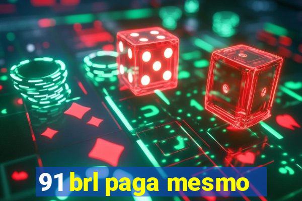 91 brl paga mesmo